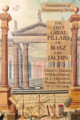 Dva velké pilíře Boaz a Jachin: Základy svobodného zednářství (Foundations of Freemasonry Series) - The Two Great Pillars of Boaz and Jachin: Foundations of Freemasonry Series