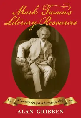 Literární zdroje Marka Twaina: (I. díl): Rekonstrukce jeho knihovny a četby - Mark Twain's Literary Resources: A Reconstruction of His Library and Reading (Volume I)