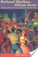 Národní rytmy, africké kořeny: Hluboké dějiny latinskoamerických populárních tanců - National Rhythms, African Roots: The Deep History of Latin American Popular Dance