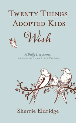Dvacet věcí, které si adoptované děti přejí: Denní pobožnost pro adoptivní a biologické rodiče - Twenty Things Adopted Kids Wish: A Daily Devotional for Adoptive and Birth Parents