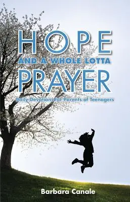 Naděje a spousta modliteb: Denní pobožnosti pro rodiče dospívajících - Hope and a Whole Lotta Prayer: Daily Devotions for Parents of Teenagers