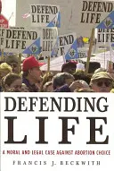 Obrana života: Morální a právní argumentace proti volbě potratu - Defending Life: A Moral and Legal Case Against Abortion Choice
