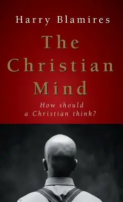 Křesťanská mysl: Jak by měl křesťan myslet? - The Christian Mind: How Should a Christian Think?