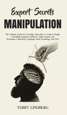 Tajemství odborníků - Manipulace: Vyzkoušejte si, jak se naučit analyzovat lidi, ovládat emoce, ovlivňovat, ovládat mysl a přesvědčovat. - Expert Secrets - Manipulation: The Ultimate Guide for Learning About how to Analyze People, Controlling Emotions, Influence, Mind Control, and Persua