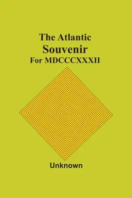 The Atlantic Souvenir: Pro Mdcccxxxii - The Atlantic Souvenir: For Mdcccxxxii