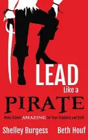 Veďte jako PIRÁT: Udělejte školu ÚŽASNOU pro své studenty a zaměstnance - Lead Like a PIRATE: Make School AMAZING for Your Students and Staff