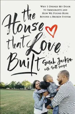 Dům, který postavila láska: Proč jsem otevřel dveře přistěhovalcům a jak jsme našli naději v rozbitém systému? - The House That Love Built: Why I Opened My Door to Immigrants and How We Found Hope Beyond a Broken System