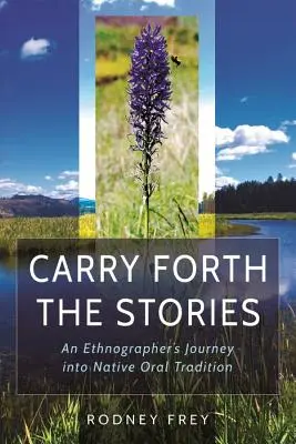Carry Forth the Stories (Přenášejte příběhy): Vydejte se na cestu etnografa za ústní tradicí domorodců. - Carry Forth the Stories: An Ethnographer's Journey Into Native Oral Tradition