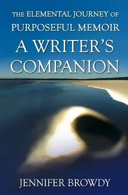 Živelná cesta cílevědomého memoáru: A Writer's Companion - The Elemental Journey of Purposeful Memoir: A Writer's Companion