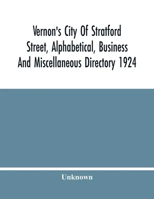 Vernon's City of Stratford Street, Alphabetical, Business And Miscellaneous Directory 1924 (Abecední, obchodní a různý adresář města Stratfordu) - Vernon'S City Of Stratford Street, Alphabetical, Business And Miscellaneous Directory 1924