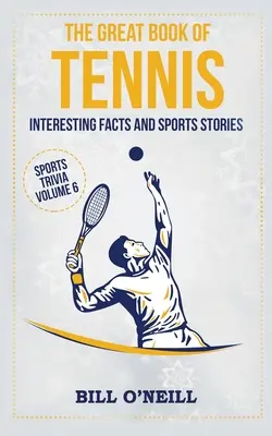 Velká kniha o tenise: zajímavosti a sportovní příběhy - The Great Book of Tennis: Interesting Facts and Sports Stories