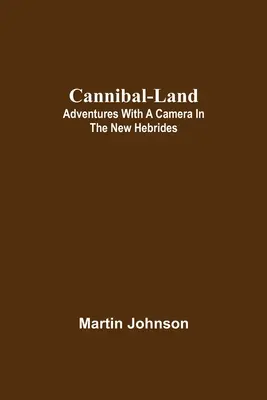 Země kanibalů: Dobrodružství s fotoaparátem na Nových Hebridách - Cannibal-land: Adventures with a camera in the New Hebrides