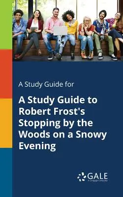 Studijní příručka k dílu Roberta Frosta Zastavení v lese za sněžného večera (A Study Guide for A Study Guide to Robert Frost's Stopping by the Woods on a Snowy Evening) - A Study Guide for A Study Guide to Robert Frost's Stopping by the Woods on a Snowy Evening