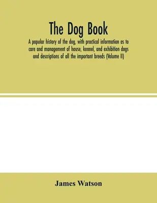 Kniha o psech. Populární historie psa, s praktickými informacemi o péči a chovu domácích, chovatelských a výstavních psů; a s popisem, jak se o psa starat. - The dog book. A popular history of the dog, with practical information as to care and management of house, kennel, and exhibition dogs; and descriptio