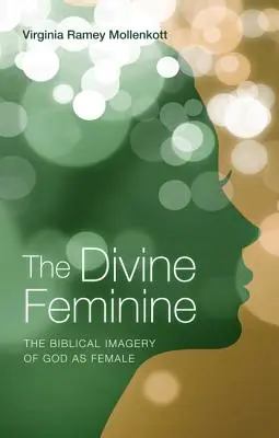 Božské ženství: Biblická představa Boha jako ženy - The Divine Feminine: The Biblical Imagery of God as Female