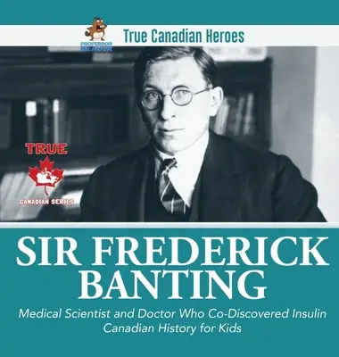 Sir Fredrick Banting - lékař a vědec, který spoluobjevil inzulín - Kanadská historie pro děti - Praví kanadští hrdinové - Sir Fredrick Banting - Medical Scientist and Doctor Who Co-Discovered Insulin - Canadian History for Kids - True Canadian Heroes