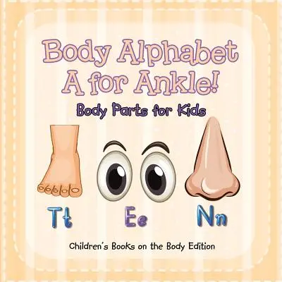 Abeceda těla: A jako kotník! Části těla pro děti - edice dětských knih o těle - Body Alphabet: A for Ankle! Body Parts for Kids - Children's Books on the Body Edition