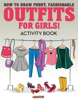 Jak nakreslit veselé, módní oblečení pro dívky! Kniha aktivit - How to Draw Funky, Fashionable Outfits for Girls! Activity Book