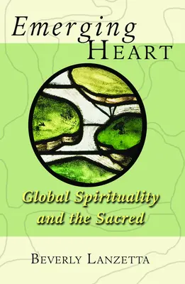 Vznikající srdce: Globální spiritualita a posvátno - Emerging Heart: Global Spirituality and the Sacred