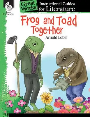 Žába a ropucha spolu: S žábou a žabákem: Výukový průvodce literaturou: Žába a žabák: Instruktážní příručka k literatuře - Frog and Toad Together: An Instructional Guide for Literature: An Instructional Guide for Literature