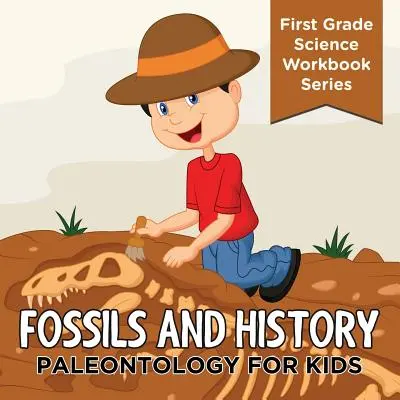 Zkameněliny a historie: Paleontologie pro děti (Pracovní sešit pro 1. třídu) - Fossils And History: Paleontology for Kids (First Grade Science Workbook Series)