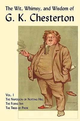 Důvtip, rozmary a moudrost G. K. Chestertona, svazek 1: Napoleon z Notting Hillu, Létající hostinec, Stromy pýchy - The Wit, Whimsy, and Wisdom of G. K. Chesterton, Volume 1: The Napoleon of Notting Hill, the Flying Inn, the Trees of Pride
