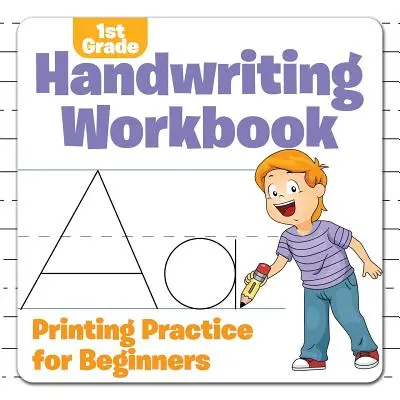 Pracovní sešit pro 1. ročník ZŠ na psaní rukou: Procvičování tisku pro začátečníky - 1st Grade Handwriting Workbook: Printing Practice for Beginners