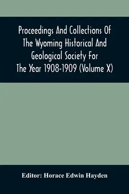 Sborníky a sborníky Wyomingské historické a geologické společnosti za rok 1908-1909 (svazek X) - Proceedings And Collections Of The Wyoming Historical And Geological Society For The Year 1908-1909 (Volume X)