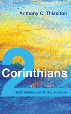 2 Korintským: Jaké je to být věrný? Krátký exegetický a pastorační komentář - 2 Corinthians: A Short Exegetical and Pastoral Commentary