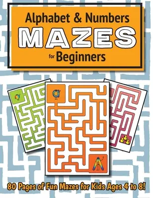 Abeceda a číselná bludiště pro začátečníky: (4-8 let) Pracovní sešit s aktivitami s bludištěm (Alphabet and Number Mazes for Beginners) - Alphabet and Number Mazes for Beginners: (Ages 4-8) Maze Activity Workbook
