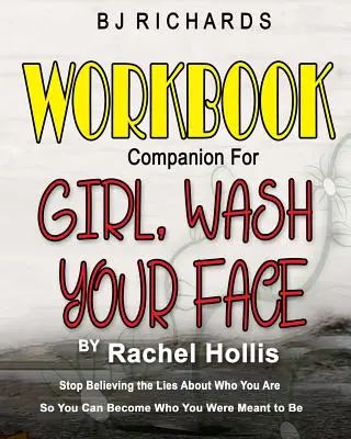 Pracovní sešit k knize Girl Wash Your Face by Rachel Hollis: Přestaňte věřit lžím o tom, kdo jste, abyste se mohli stát tím, kým jste měli být - Workbook Companion for Girl Wash Your Face by Rachel Hollis: Stop Believing the Lies About Who You Are So You Can Become Who You Were Meant to Be