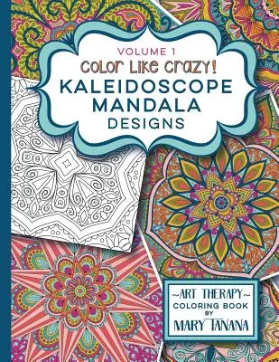 Vybarvuj jako blázen Kaleidoskop Mandaly 1. díl - Color Like Crazy Kaleidoscope Mandala Designs Volume 1