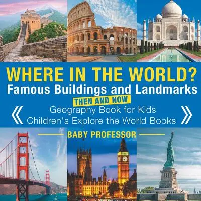 Kde na světě? Slavné stavby a památky dříve a nyní - zeměpisná kniha pro děti - dětské knihy Poznávání světa - Where in the World? Famous Buildings and Landmarks Then and Now - Geography Book for Kids - Children's Explore the World Books