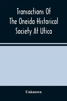 Transactions Of The Oneida Historical Society At Utica (Transakce historické společnosti Oneida v Utice) - Transactions Of The Oneida Historical Society At Utica
