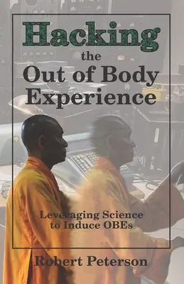 Hacking the Out of Body Experience (Hackování mimotělních zážitků): Využití vědy k navození zážitků z prožitků ve stavu beztíže (OBE): Jak se naučit vyvolávat zážitky ve stavu beztíže? - Hacking the Out of Body Experience: Leveraging Science to Induce OBEs