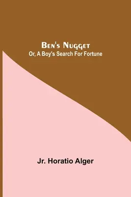 Benův samorost; aneb, Chlapcovo hledání štěstí - Ben'S Nugget; Or, A Boy'S Search For Fortune