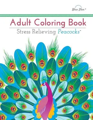Omalovánky pro dospělé: Knížka k vybarvení pro děti: Pávi proti stresu (Stress Relieving Peacocks) - Adult Coloring Book: Stress Relieving Peacocks