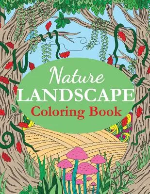 Omalovánky přírodních krajin: Omalovánky pro dospělé s přírodními scenériemi, panoramaty, divokou přírodou a venkovskou krajinou - Nature Landscape Coloring Book: An Adult Coloring Book of Nature Scenes, Panoramas, Wildlife, Country Landscapes