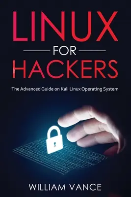 Linux pro hackery: Průvodce pro pokročilé operačním systémem Kali Linux - Linux for Hackers: The Advanced Guide on Kali Linux Operating System