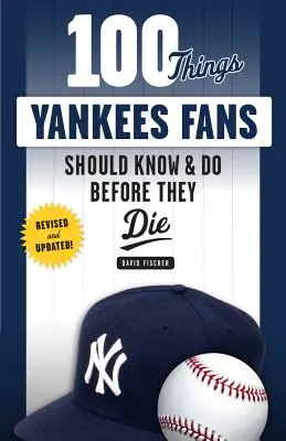100 věcí, které by fanoušci Yankees měli vědět a udělat, než zemřou - 100 Things Yankees Fans Should Know & Do Before They Die