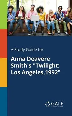 Studijní příručka ke knize Soumrak Anny Deavere Smithové: Los Angeles,1992 - A Study Guide for Anna Deavere Smith's Twilight: Los Angeles,1992