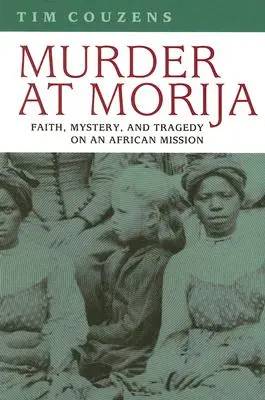 Vražda v Morii: Víra, záhady a tragédie na africké misii: kniha Morija. - Murder at Morija: Faith, Mystery, and Tragedy on an African Mission