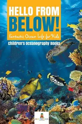 Hello from Below!: Dětské knihy o oceánografii pro děti - Fantastický život v oceánu pro děti - Hello from Below!: Fantastic Ocean Life for Kids - Children's Oceanography Books