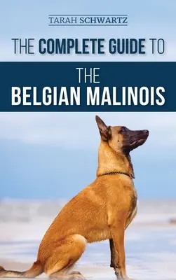 Kompletní průvodce belgickým ovčákem malinois: Příprava, výcvik, socializace, práce, krmení a láska k novému štěněti belgického ovčáka malinois: Příprava, výcvik, socializace, práce, krmení a láska - The Complete Guide to the Belgian Malinois: Selecting, Training, Socializing, Working, Feeding, and Loving Your New Malinois Puppy