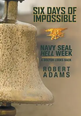 Šest dní nemožného: Týden pekla u Navy SEAL - ohlédnutí lékaře za minulostí - Six Days of Impossible: Navy SEAL Hell Week - A Doctor Looks Back