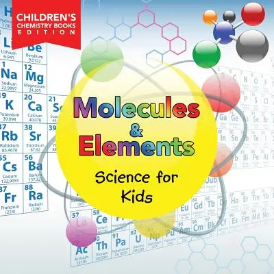 Molekuly a prvky: Vydání dětských knih o chemii pro děti - Molecules & Elements: Science for Kids Children's Chemistry Books Edition
