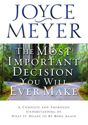 Nejdůležitější rozhodnutí, které kdy učiníte: Úplné a důkladné pochopení toho, co znamená znovuzrození - The Most Important Decision You Will Ever Make: A Complete and Thorough Understanding of What It Means to Be Born Again
