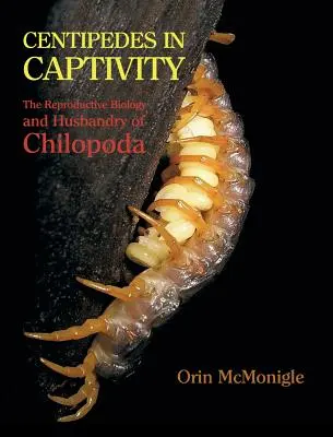 Stonožky v zajetí: (The Reproductive Biology and Husbandry of Chilopoda: The Reproductive Biology and Husbandry of Chilopoda) - Centipedes in Captivity: The Reproductive Biology and Husbandry of Chilopoda