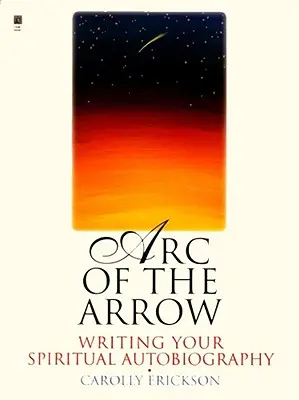 Oblouk šípu: Psaní duchovní autobiografie - Arc of the Arrow: Writing Your Spiritual Autobiography