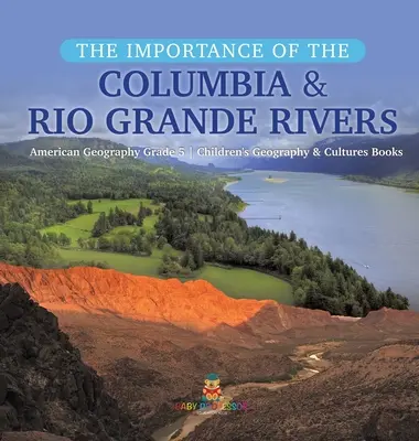 Význam řek Columbia a Rio Grande - americký zeměpis pro 5. třídu - dětské knihy o zeměpisu a kulturách - The Importance of the Columbia & Rio Grande Rivers - American Geography Grade 5 - Children's Geography & Cultures Books